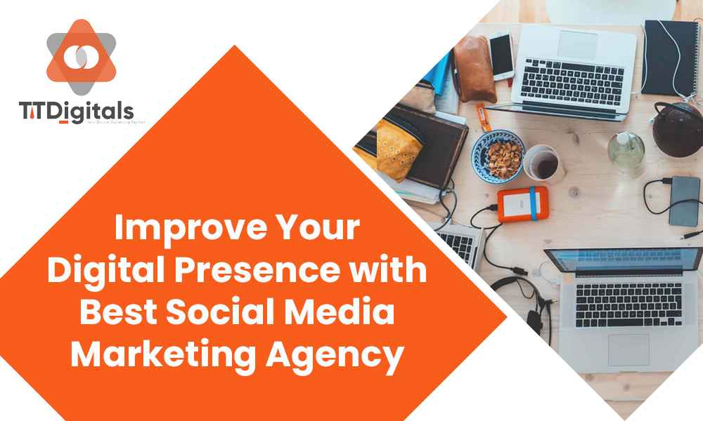 Improve Your Digital Presence With Best Social Media Marketing Agency