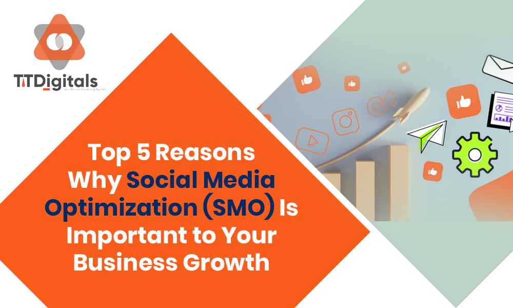 Top 5 Reasons Why Social Media Optimization (SMO) Is Important To Your Business Growth