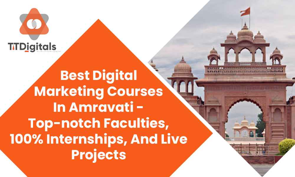 Best Digital Marketing Courses In Amravati - Top-notch Faculties, 100% Internships, And Live Projects