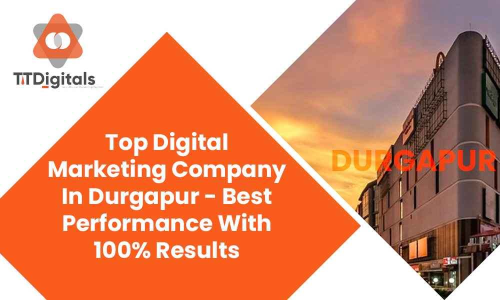 Top Digital Marketing Company In Durgapur - Best Performance With 100% Results