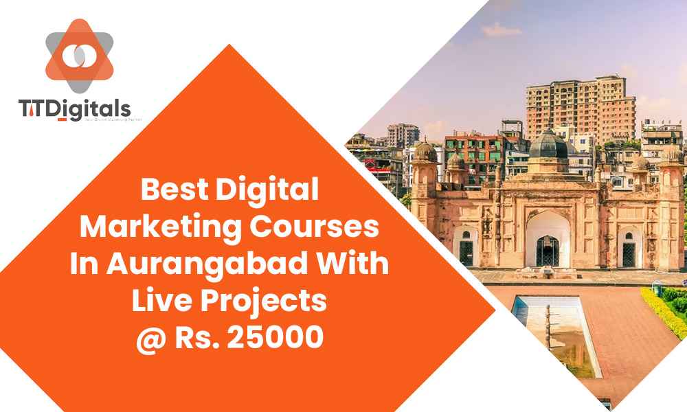 Best Digital Marketing Courses In Aurangabad With Live Projects @ Rs. 25000