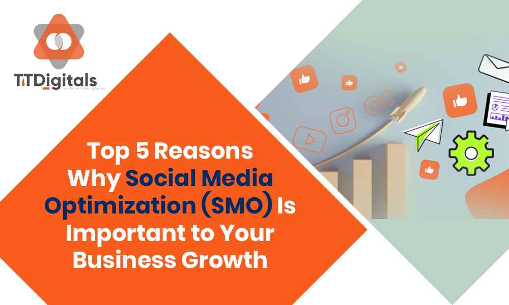 Top 5 Reasons Why Social Media Optimization (SMO) Is Important To Your Business Growth