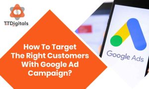 How To Target The Right Customers With Google Ad Campaign?