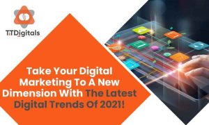 Take-Your-Digital-Marketing-To-A-New-Dimension-With-The-Latest-Digital-Trends-Of-2021