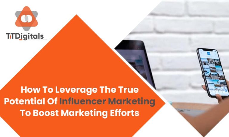 How To Leverage The True Potential Of Influencer Marketing To Boost Marketing Efforts