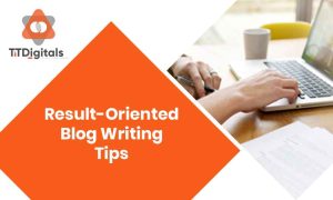 Result-Oriented Blog Writing Tips